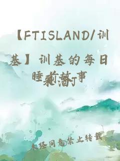 【FTISLAND/训基】训基的每日睡前故事