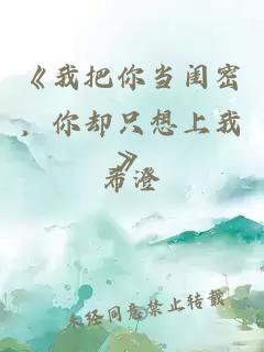 《我把你当闺密，你却只想上我》