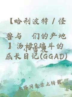 【哈利波特／怪兽与牠们的产地】汤姆?瑞斗的成长日记(GGAD)